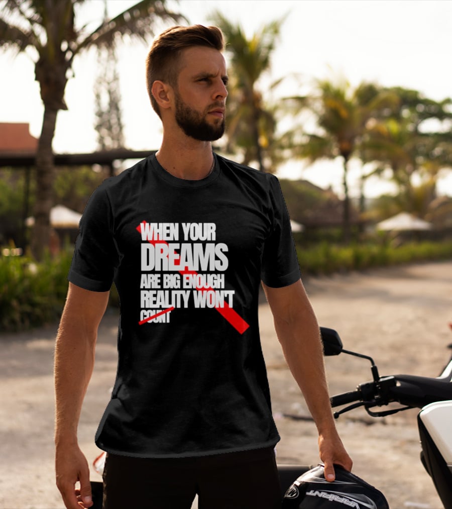 When Your Dreams Are Big Enough Reality Won't Count Bold White Red T-Shirt