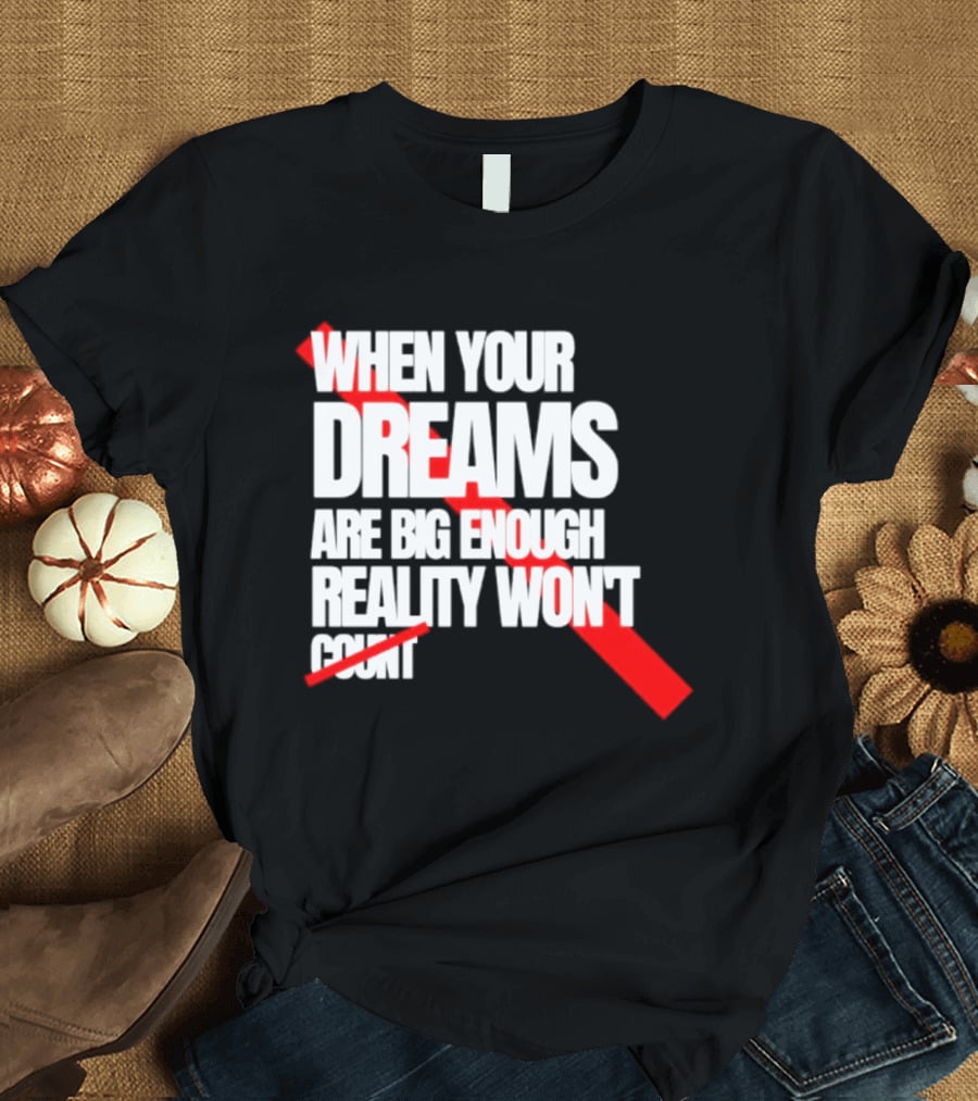 When Your Dreams Are Big Enough Reality Won't Count Bold White Red T-Shirt