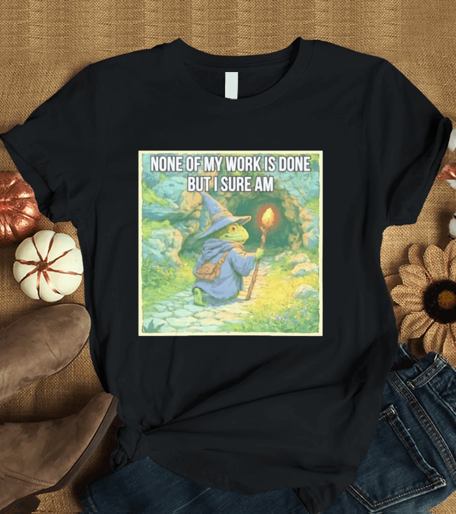 None Of My Work Is Done But I Sure Am Wizard Frog With Wand And Robe T-Shirt