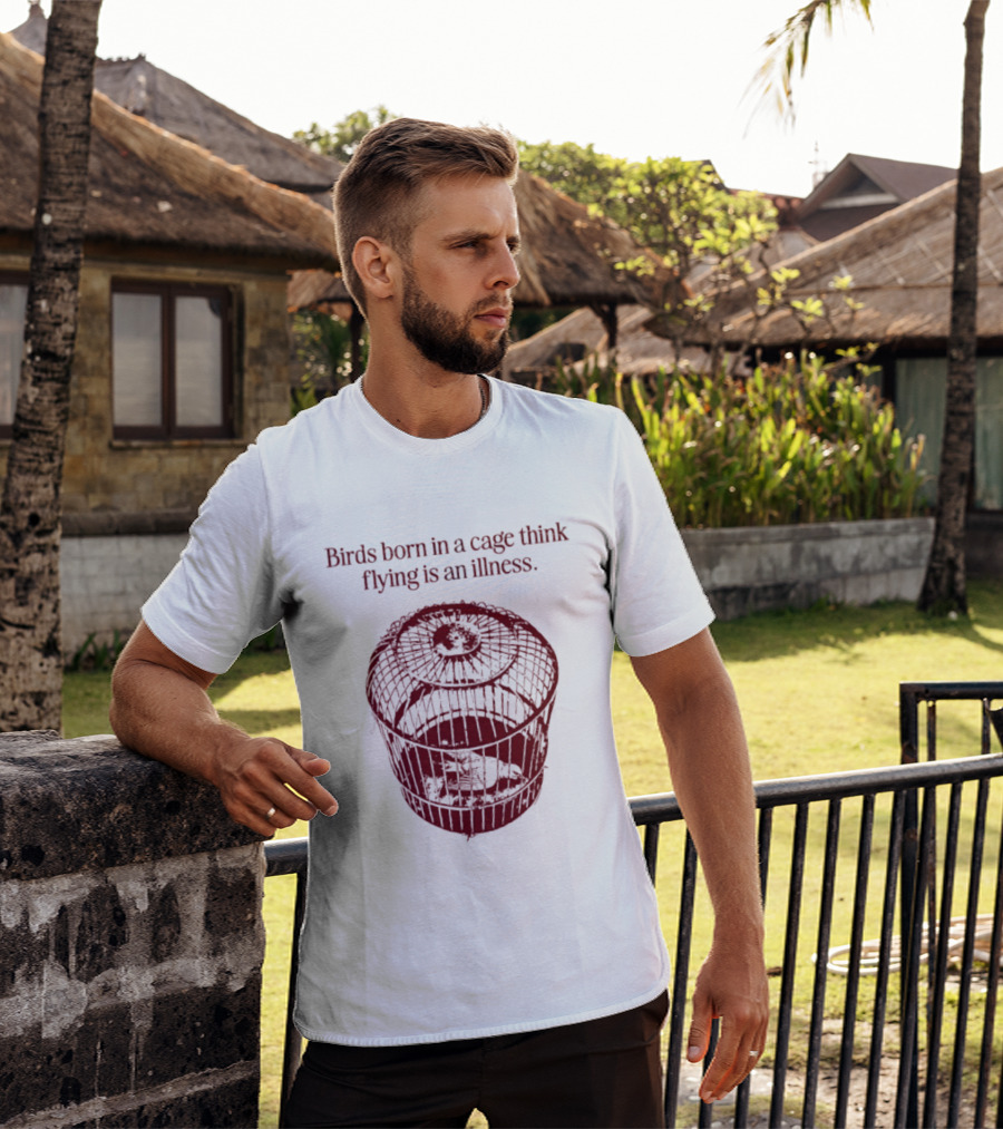 Birds Born In A Cage Think Flying Is An Illness Text And Cage T-Shirt