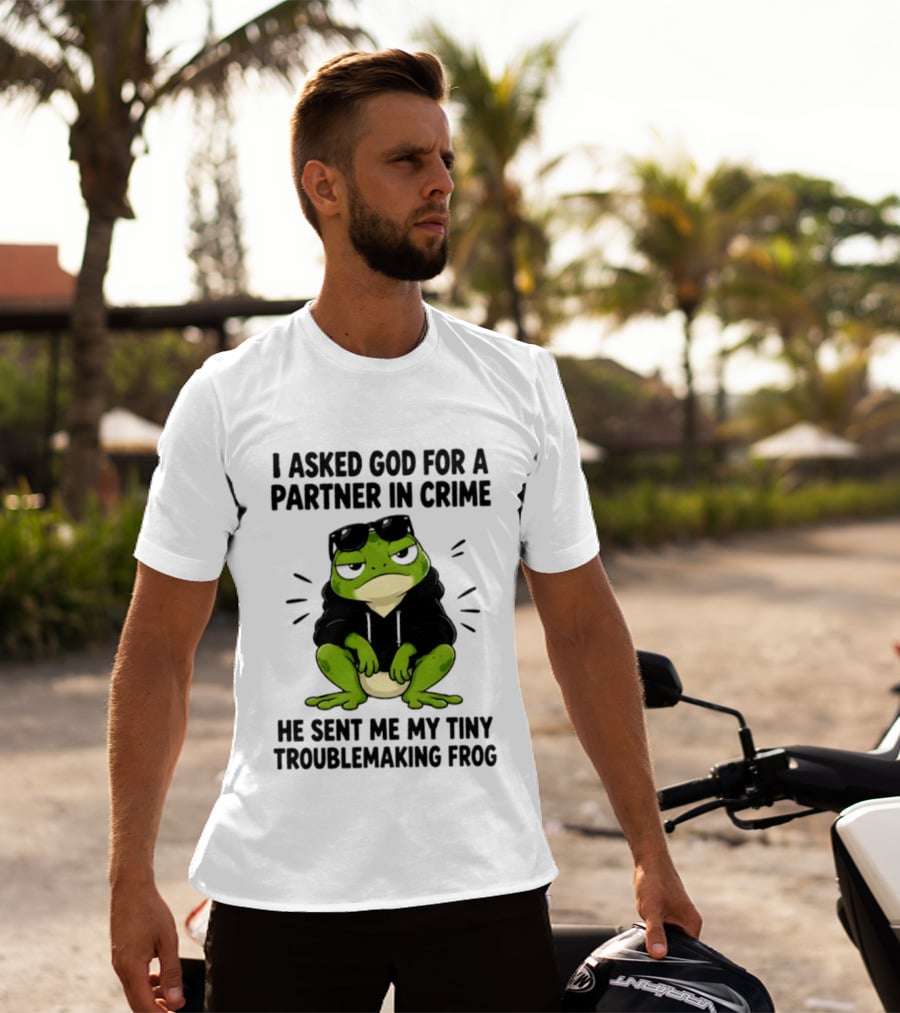I Asked God For A Partner In Crime He Sent Me My Tiny Troublemaking Frog T-Shirt