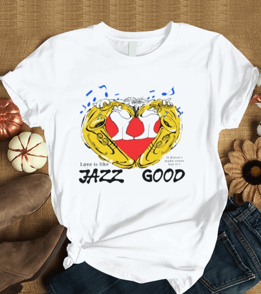 Love Is Like Jazz It Doesn't Make Sense But It's Good Saxophone Heart Music Notes T-Shirt