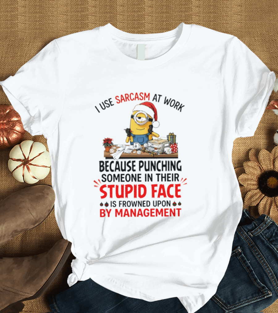 I Use Sarcasm At Work Because Punching Someone In Their Stupid Face Minion Christmas T-Shirt