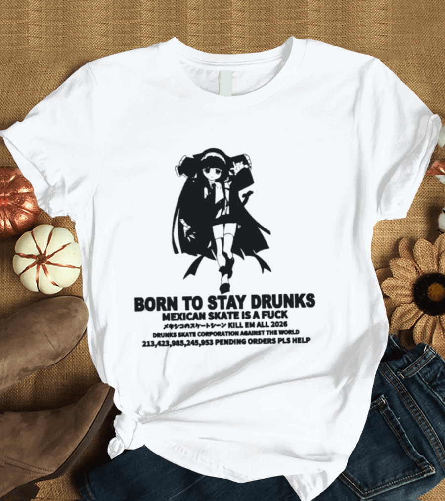 Born To Stay Drunk Mexican Skate Osage Chan Bell 2023 326 Years PLS HELP T-Shirt