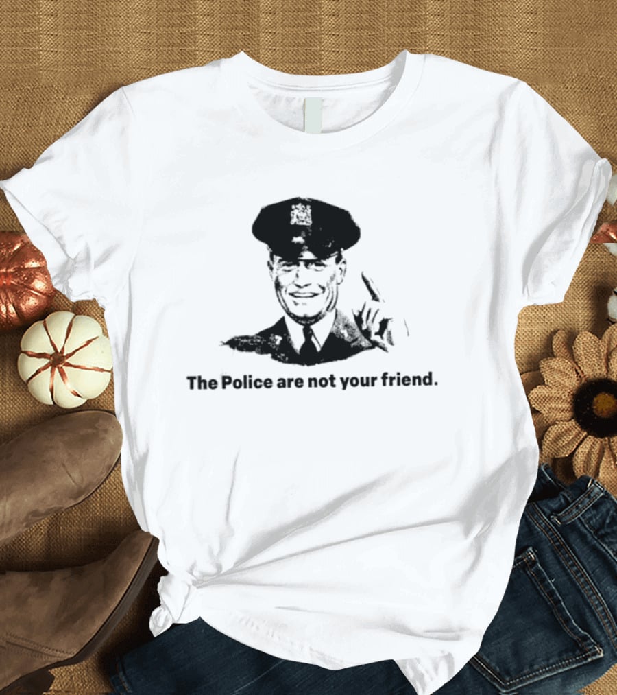 The Police Are Not Your Friend Satirical Police Officer Image T-Shirt