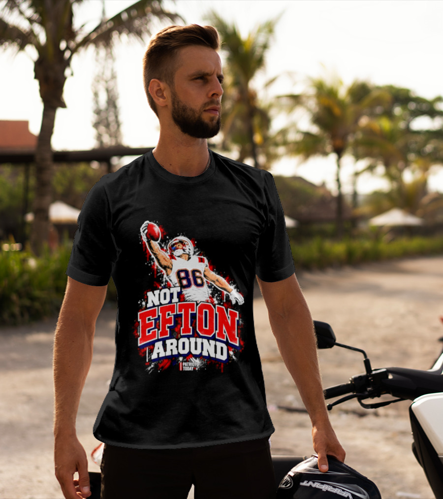Efton Chism III Not Efton Around 86 New England Patriots Football T-Shirt