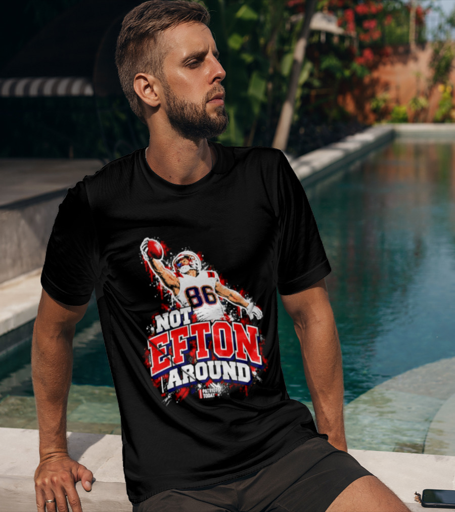 Efton Chism III Not Efton Around 86 New England Patriots Football T-Shirt