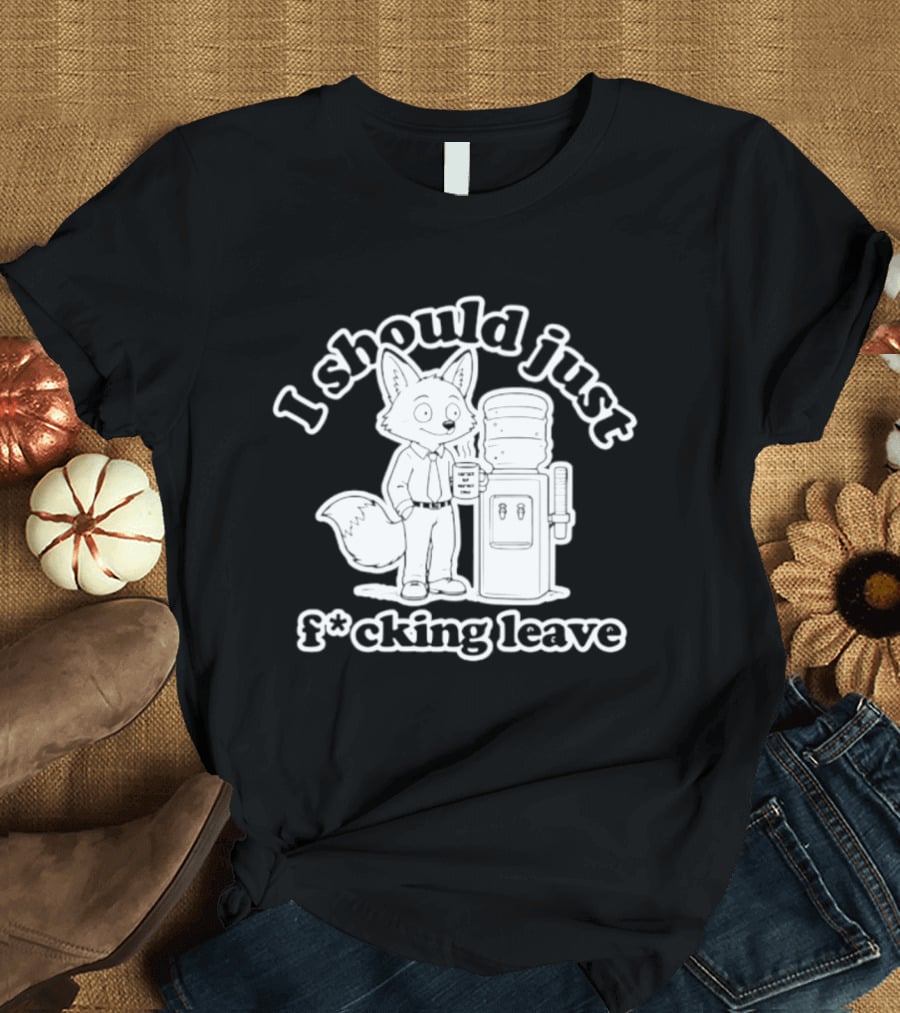 I Should Just F Cking Leave Fox Office Worker T-Shirt