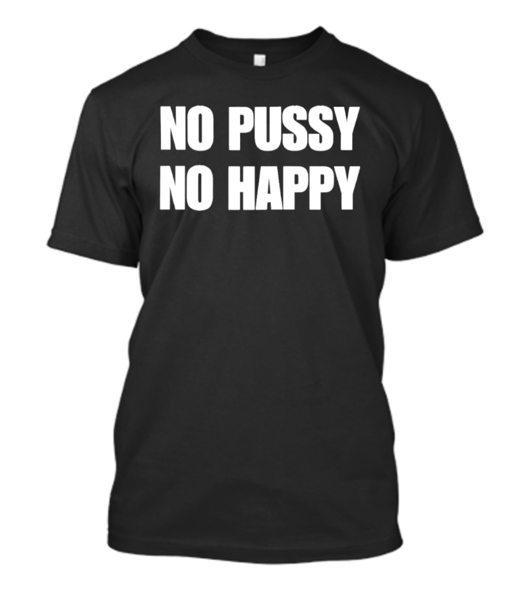 No Pussy No Happy T-Shirt