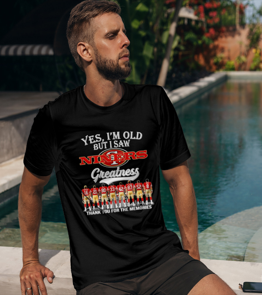 Yes I'm Old But I Saw 49ers Greatness Thank You For The Memories Niners Legends T-Shirt