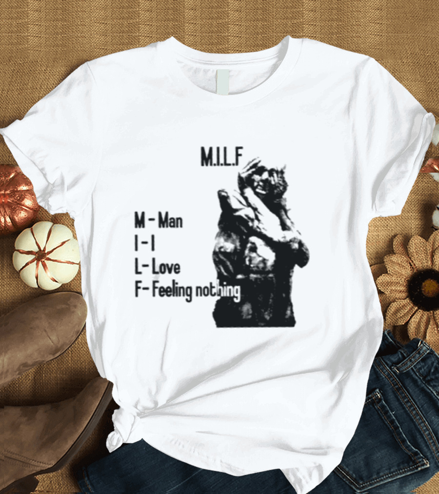 MILF Man I Love Feeling Nothing T-Shirt