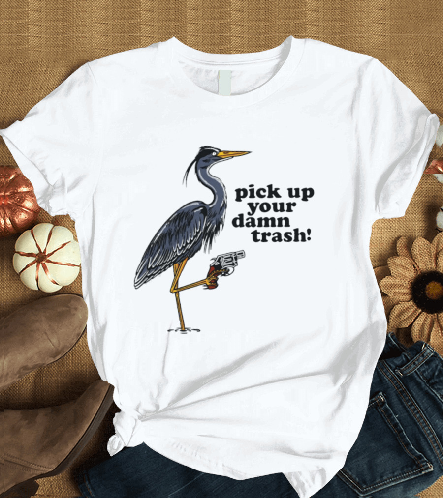 Pick Up Your Damn Trash Heron With A Gun T-Shirt