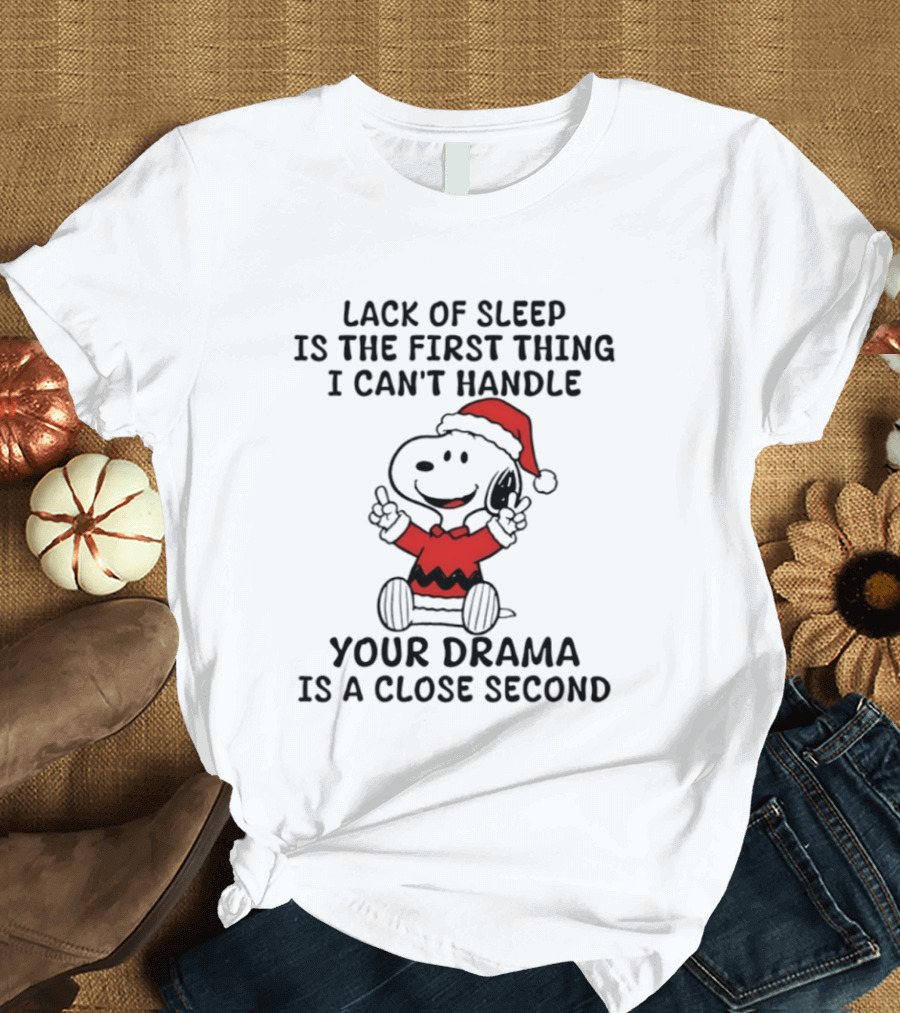 Snoopy Christmas Lack Of Sleep Is The First Thing I Can't Handle Your Drama Is A Close Second T-Shirt