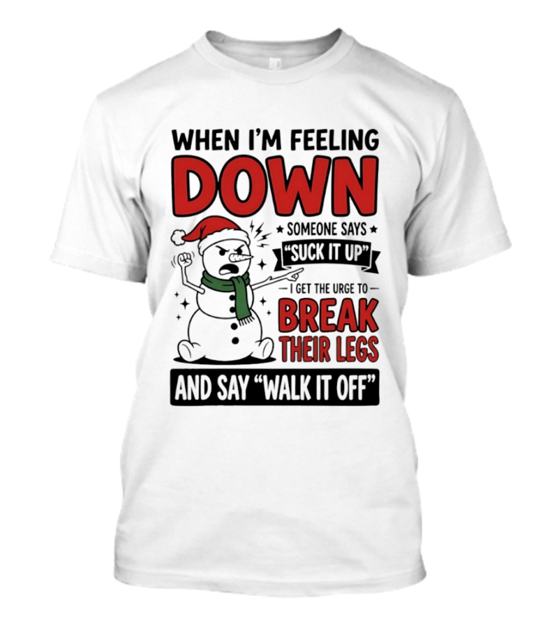 Snowman Christmas 2026 When I'm Feeling Down Someone Says Suck It Up I Get The Urge To Break Their Legs And Say Walk It Off T-Shirt