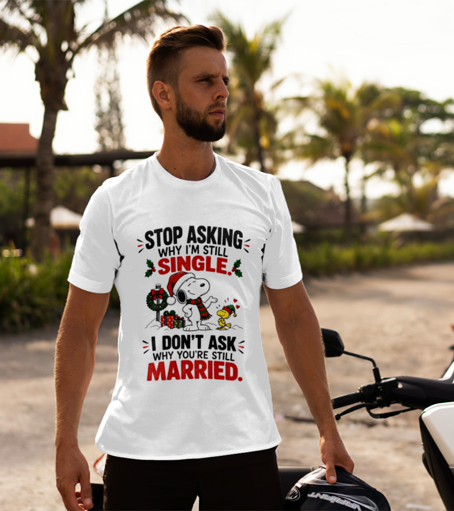 Stop Asking Why I'm Still Single Snoopy Woodstock Christmas T-Shirt