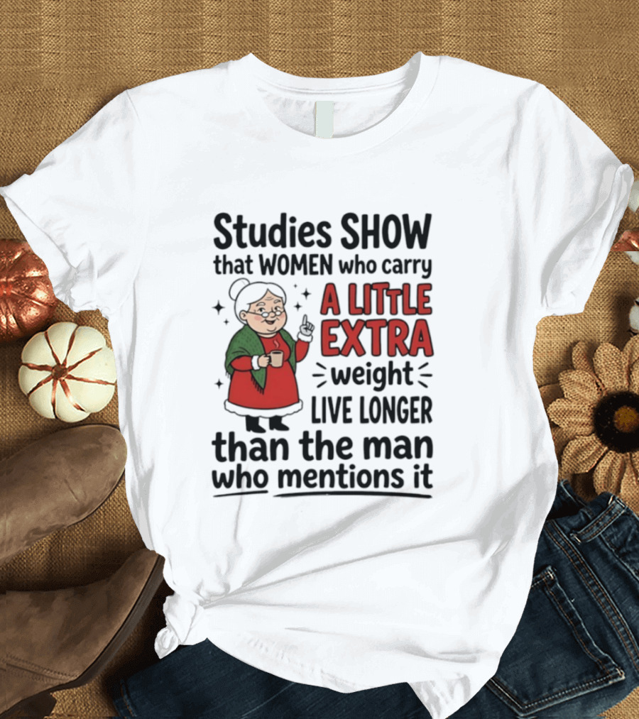 Studies Show Women Who Carry A Little Extra Weight Live Longer Than The Man Who Mentions It Funny Granny T-Shirt
