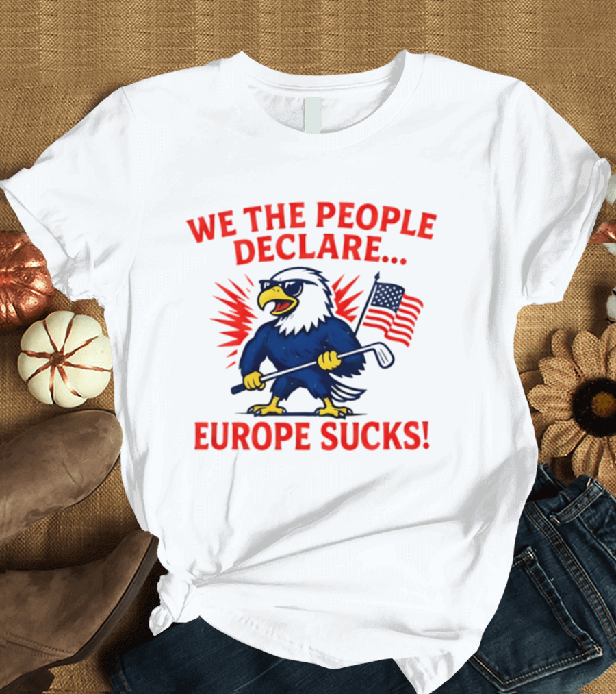 We The People Declare Europe Sucks Eagle With Flag And Golf Club T-Shirt