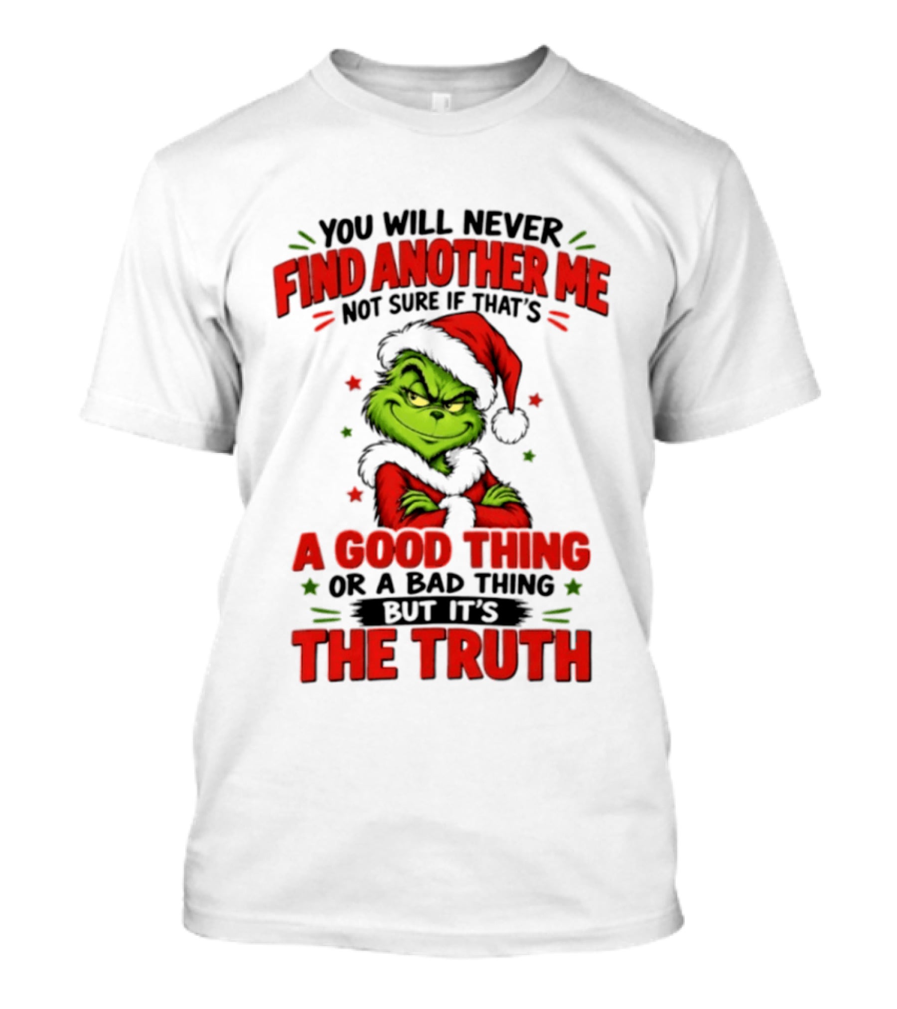You Will Never Find Another Me Not Sure If That's A Good Thing Or A Bad Thing But It's The Truth Grinch Christmas 2026 T-Shirt