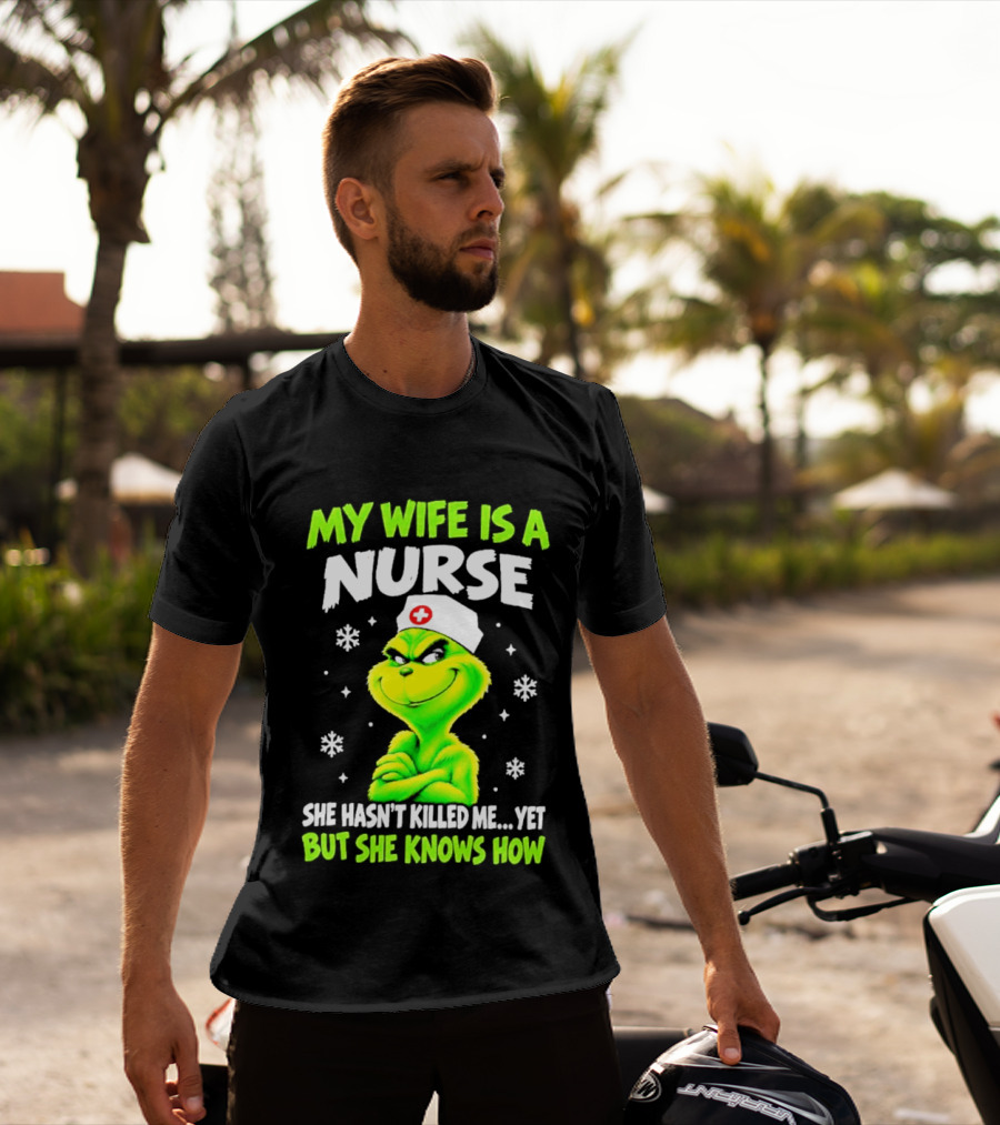 Grinch My Wife Is A Nurse She Hasn't Killed Me Yet Christmas Humor T-Shirt