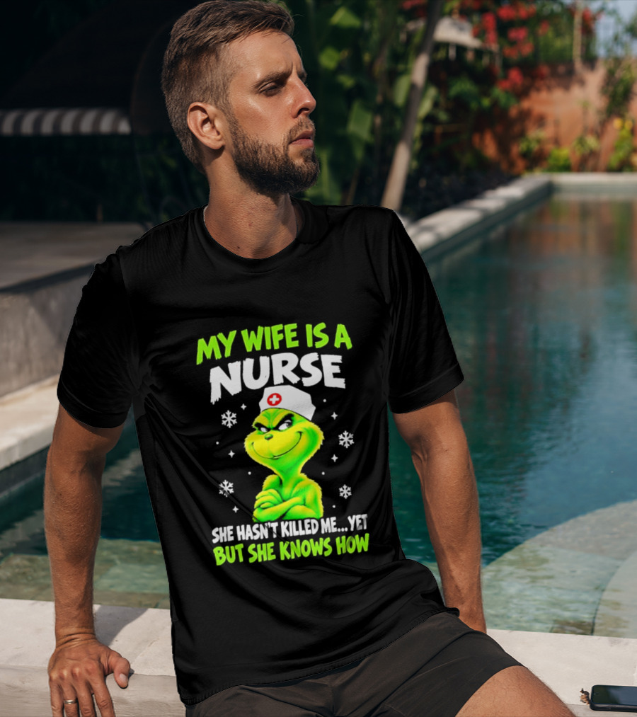 Grinch My Wife Is A Nurse She Hasn't Killed Me Yet Christmas Humor T-Shirt