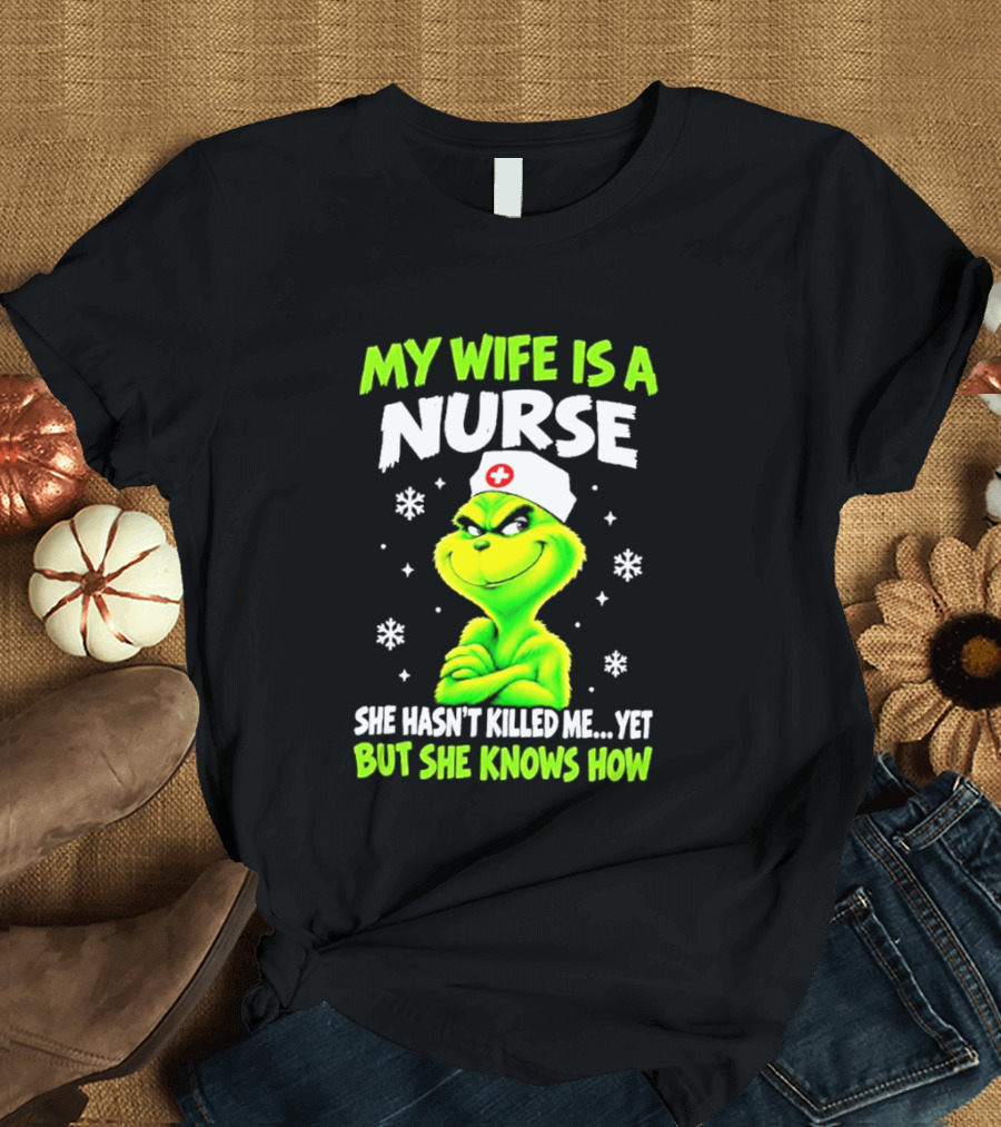 Grinch My Wife Is A Nurse She Hasn't Killed Me Yet Christmas Humor T-Shirt