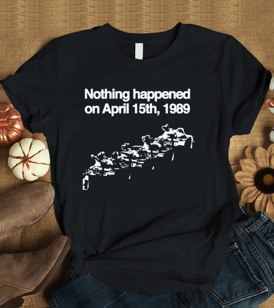 Nothing Happened On April 15th 1989 Tanks Meme T-Shirt