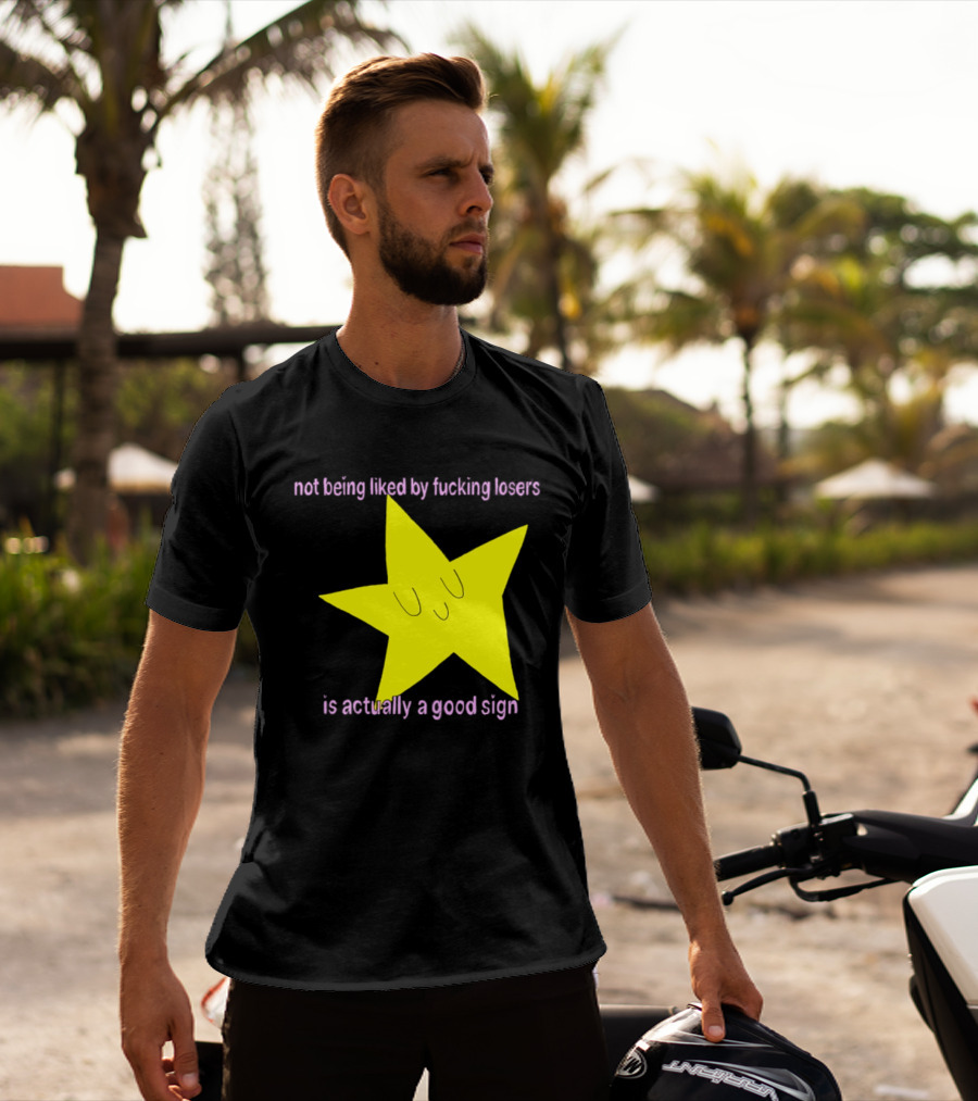 Not Being Liked By Fucking Losers Is Actually A Good Sign Star T-Shirt