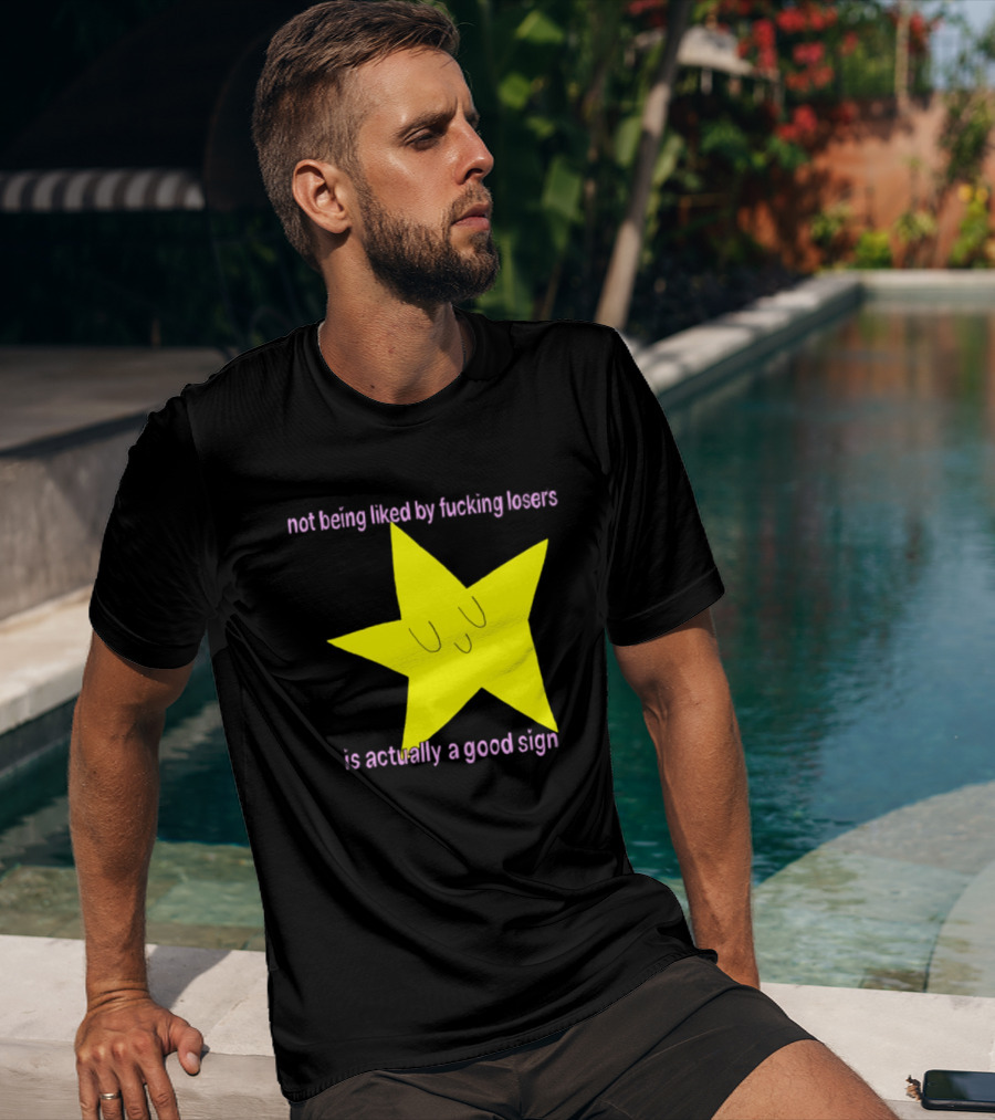 Not Being Liked By Fucking Losers Is Actually A Good Sign Star T-Shirt