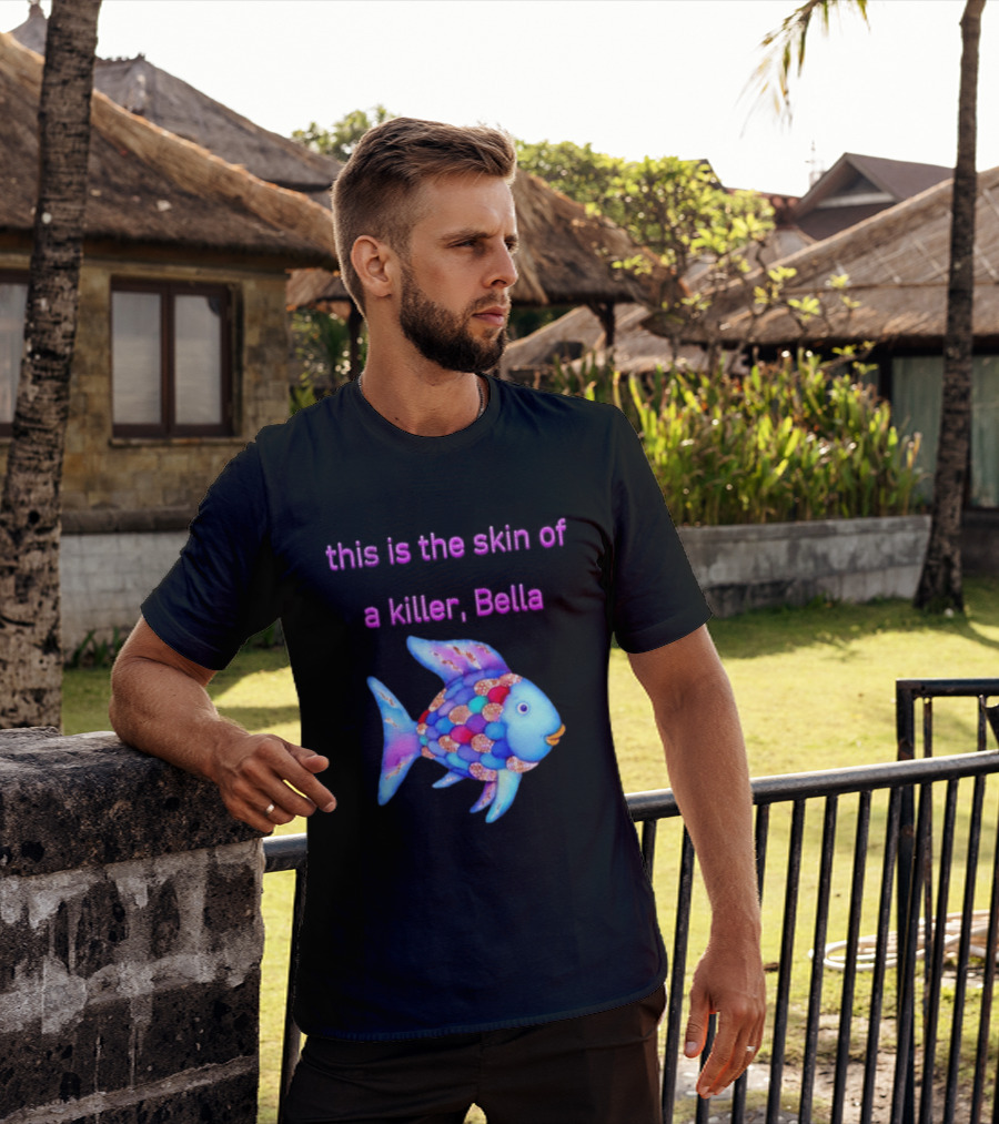 This Is The Skin Of A Killer Bella Rainbow Fish T-Shirt