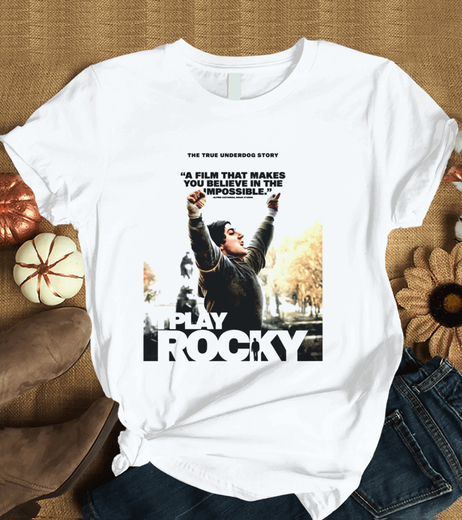 I Play Rocky The True Underdog Story A Film That Makes You Believe In The Impossible T-Shirt