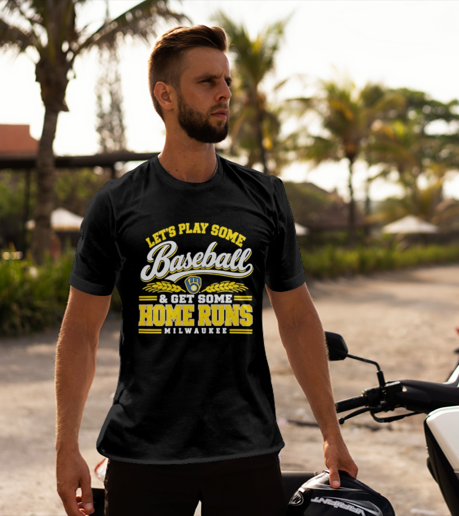 Milwaukee Brewers Let's Play Some Baseball And Get Some Home Runs T-Shirt