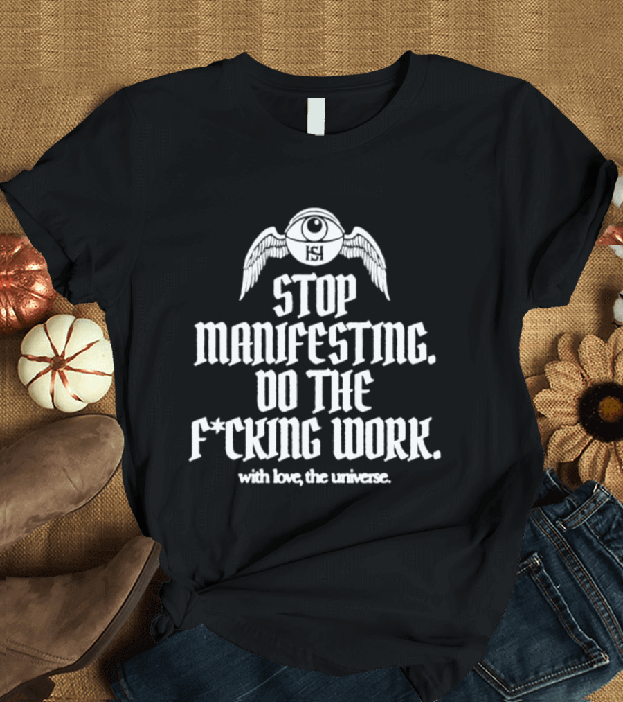 Stop Manifesting Do The F***ing Work With Love The Universe Moon Wings T-Shirt