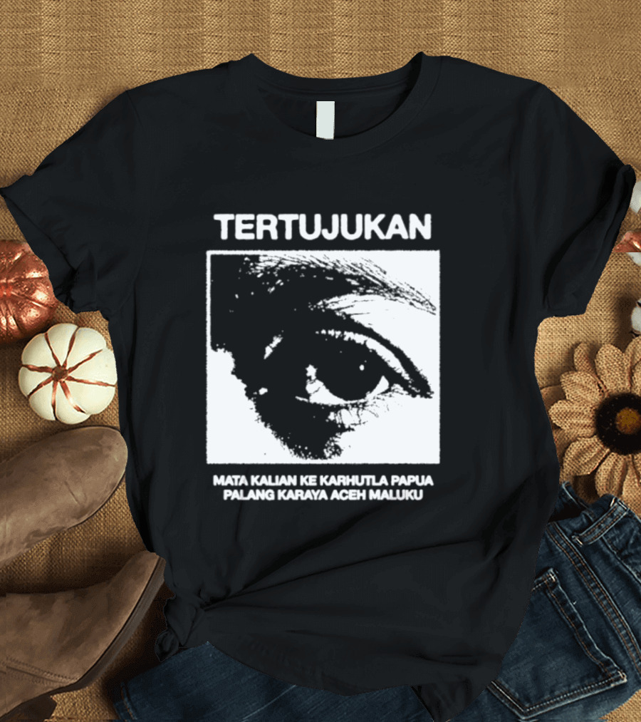 Tertujukan Mata Kalian Ke Karhutla Papua Palang Karaya Aceh Maluku T-Shirt