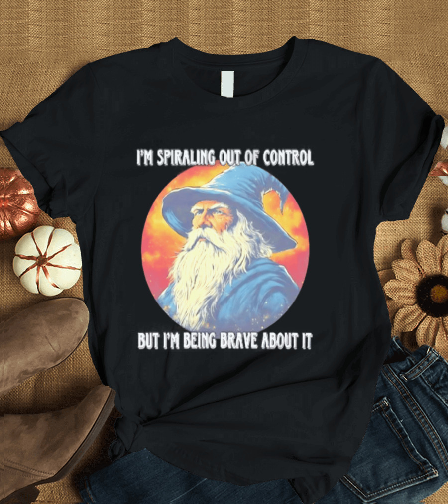 I'm Spiraling Out Of Control But I'm Being Brave About It Wizard T-Shirt