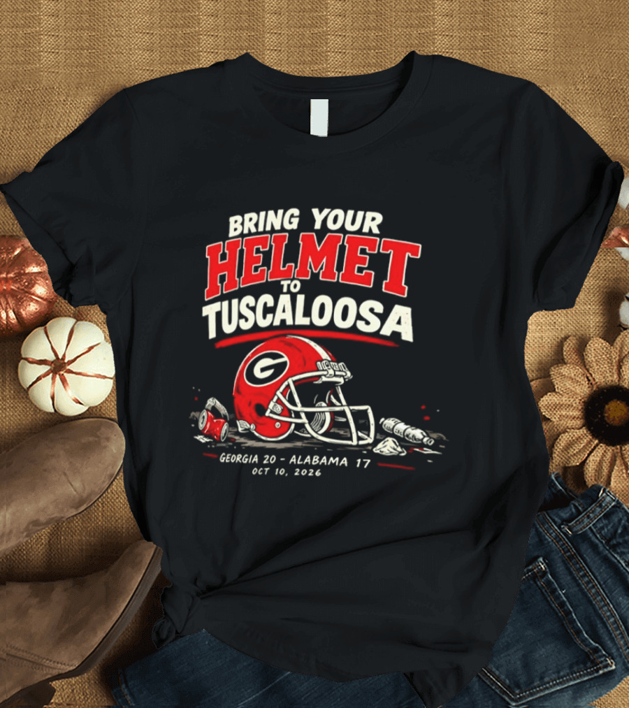 Georgia Bulldogs Bring Your Helmet To Tuscaloosa October 10 2020 Score Georgia 20 Alabama 17 T-Shirt