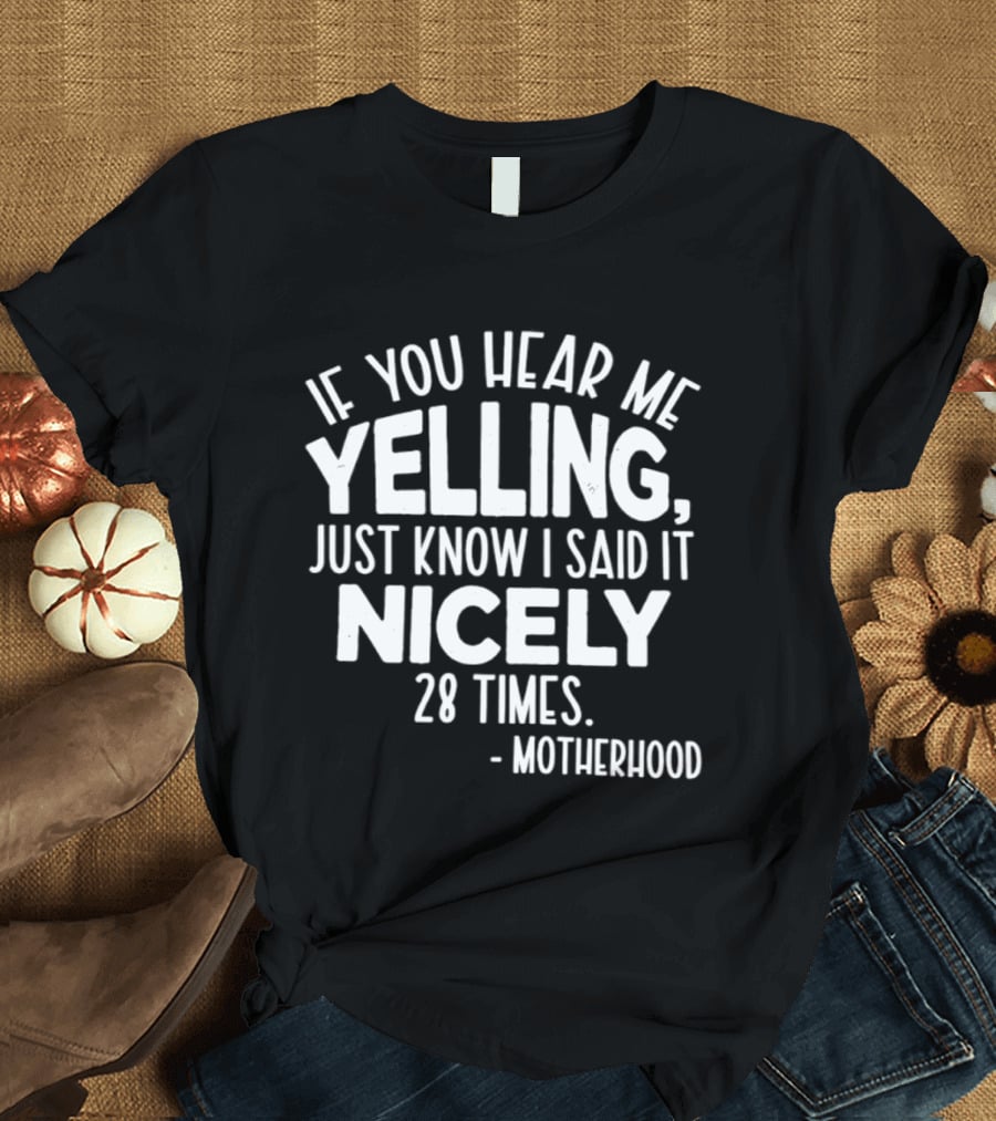 If You Hear Me Yelling Just Know I Said It Nicely 28 Times Motherhood T-Shirt