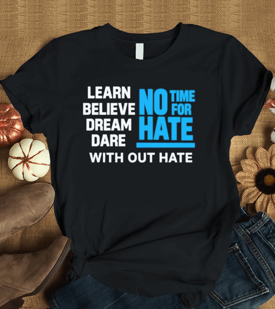 Learn Believe Dream Dare No Time For Hate With Out Hate T-Shirt
