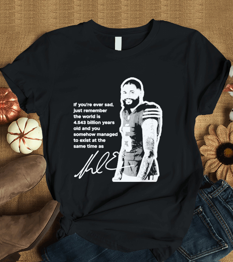 If You're Ever Sad Remember You Exist Same Time As Mike Evans Autograph T-Shirt