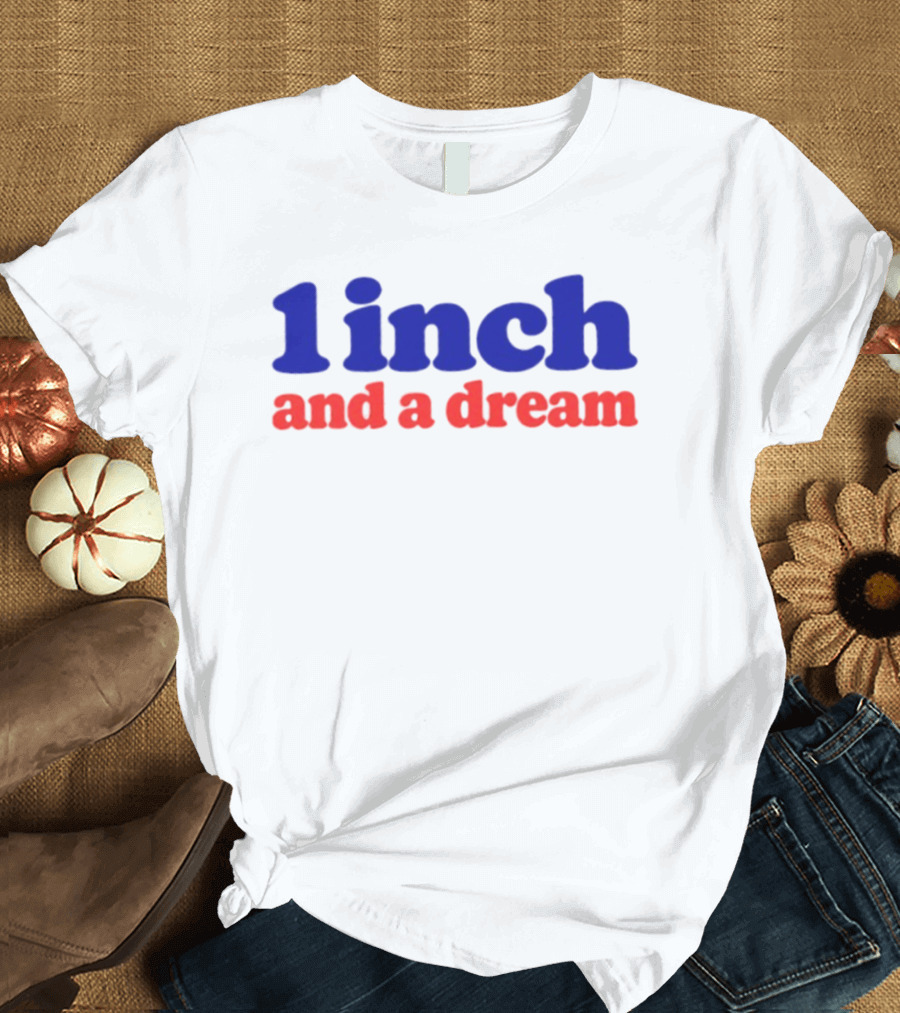 1 Inch And A Dream Bold Motivational Phrase T-Shirt