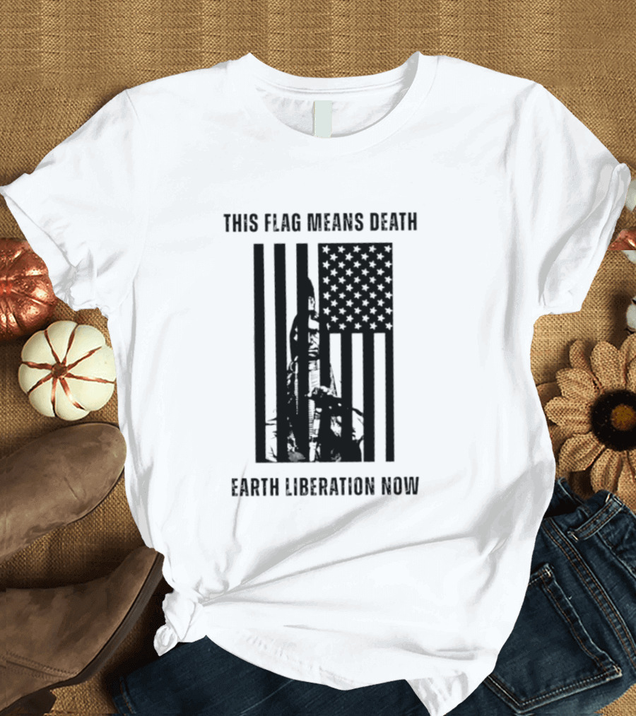 This Flag Means Death Earth Liberation Now America T-Shirt