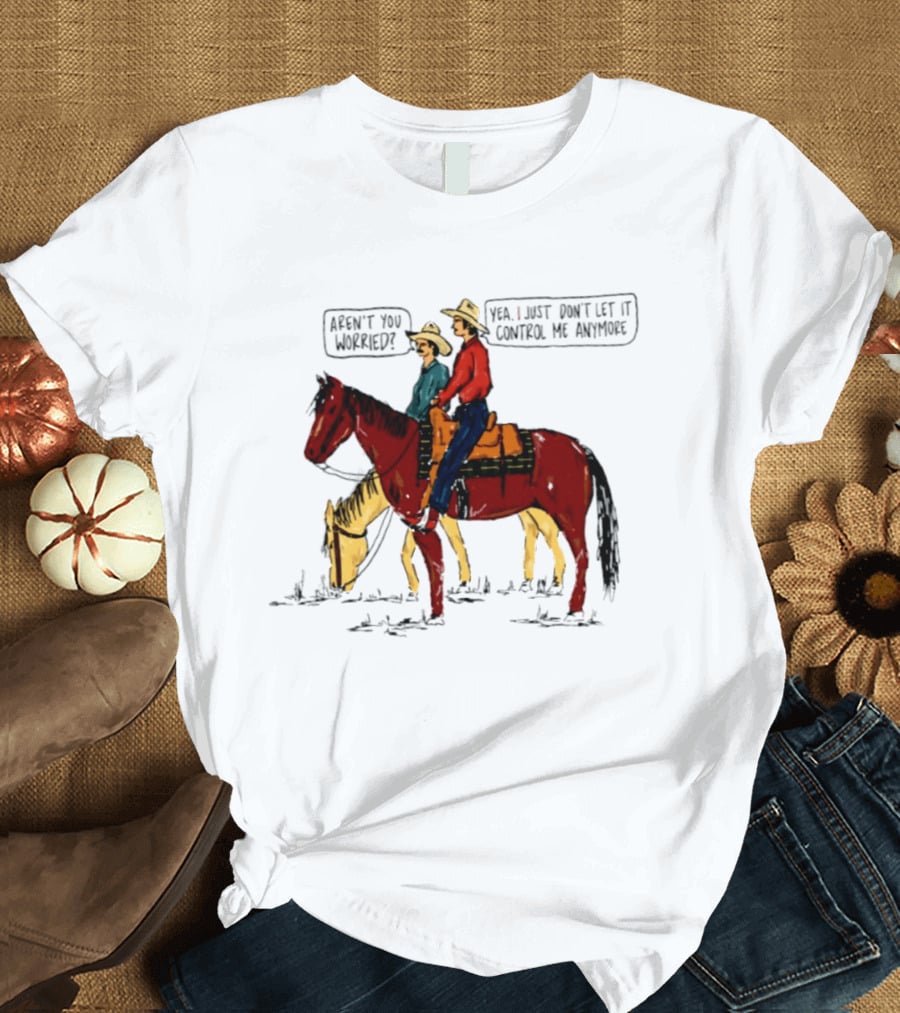 Aren't You Worried Yea I Just Don't Let It Control Me Anymore Vintage Cowboy Riding Horses T-Shirt