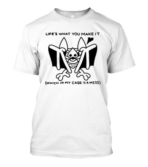 Life's What You Make It Bat Humor Which In My Case Is A Mess T-Shirt
