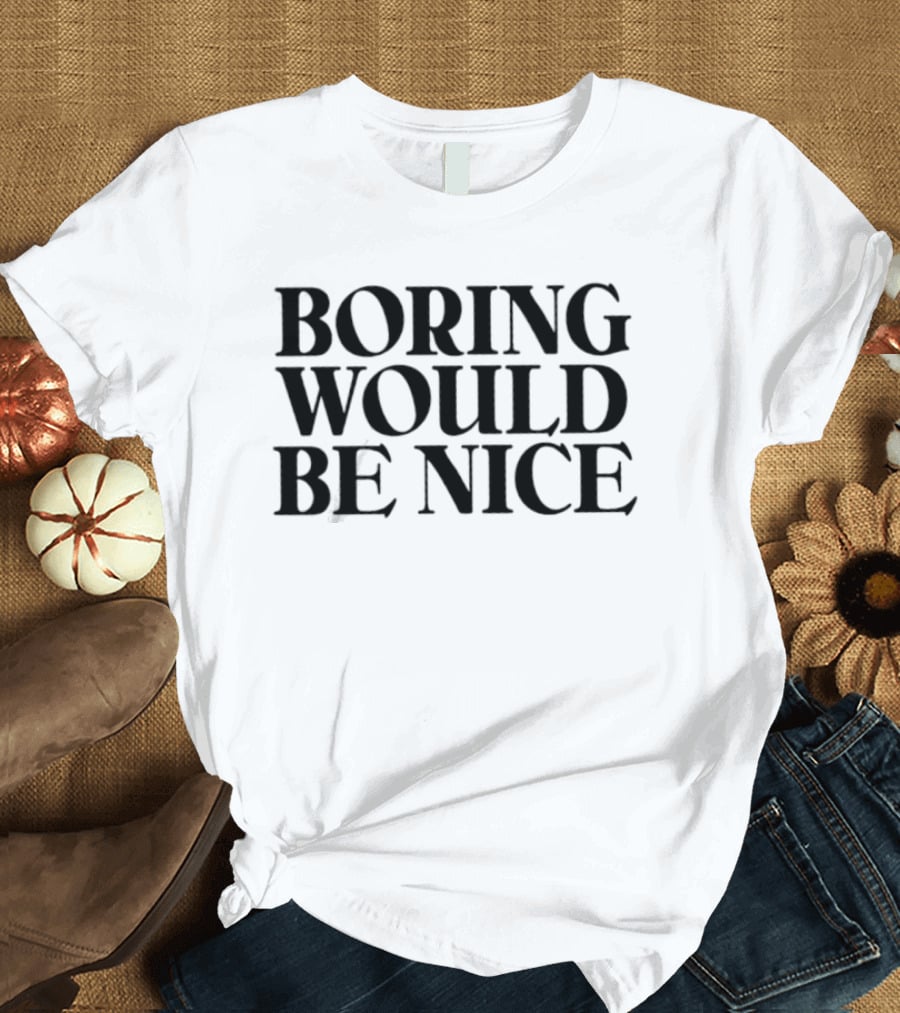 Boring Would Be Nice Sarcastic Humor Minimalist T-Shirt