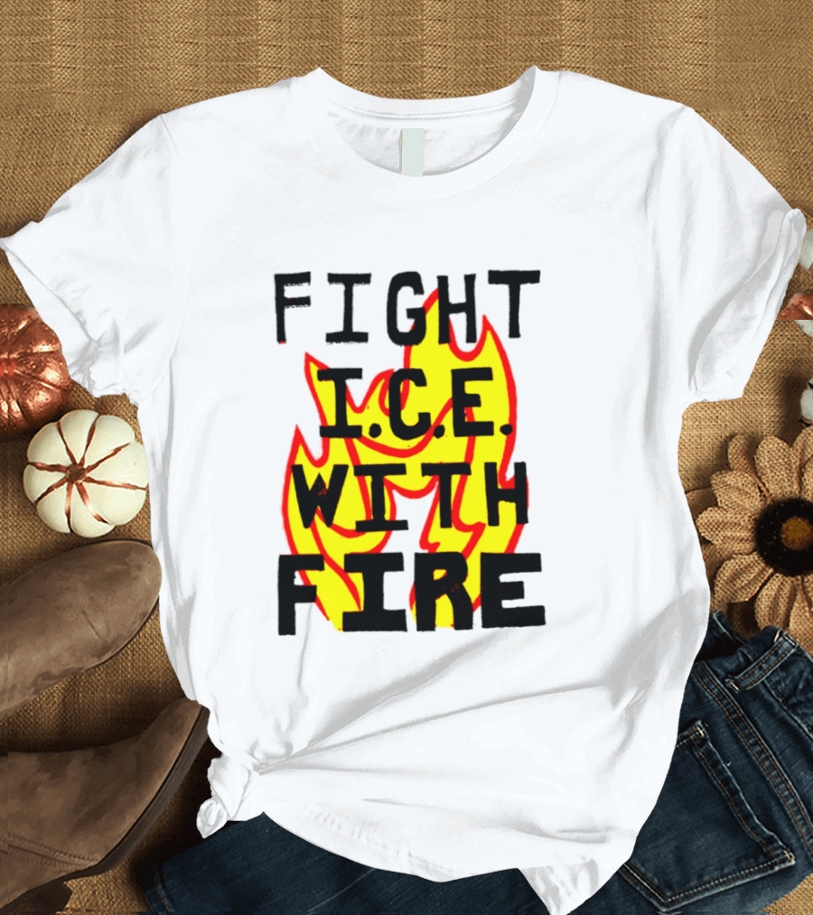 Fight ICE With Fire Immigration Activism Flame T-Shirt