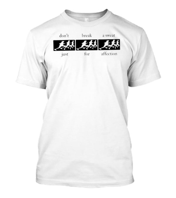 Don't Break A Sweat Just For Affection T-Shirt
