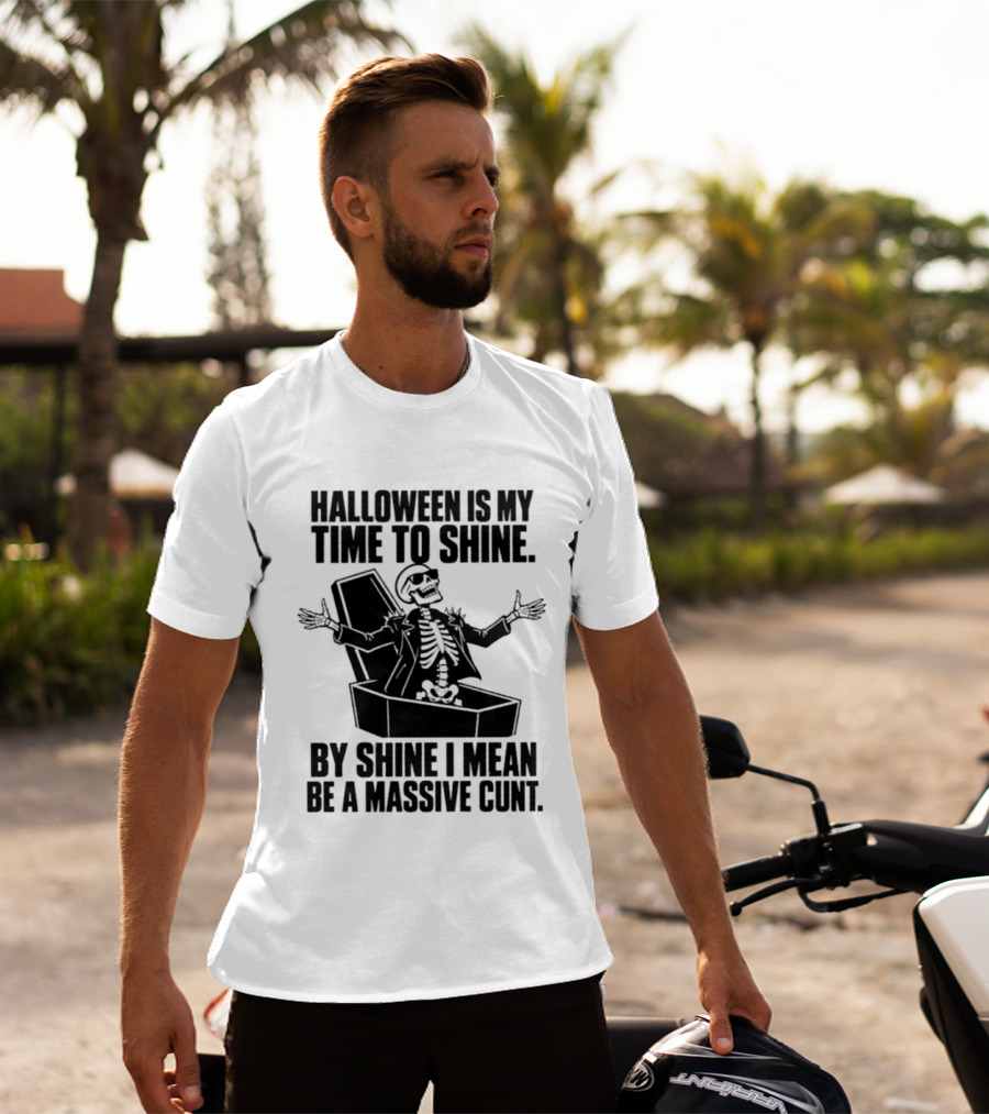Halloween Is My Time To Shine Skeleton In Coffin Spooky Humor Shine I Mean Be A Massive Cunt T-Shirt