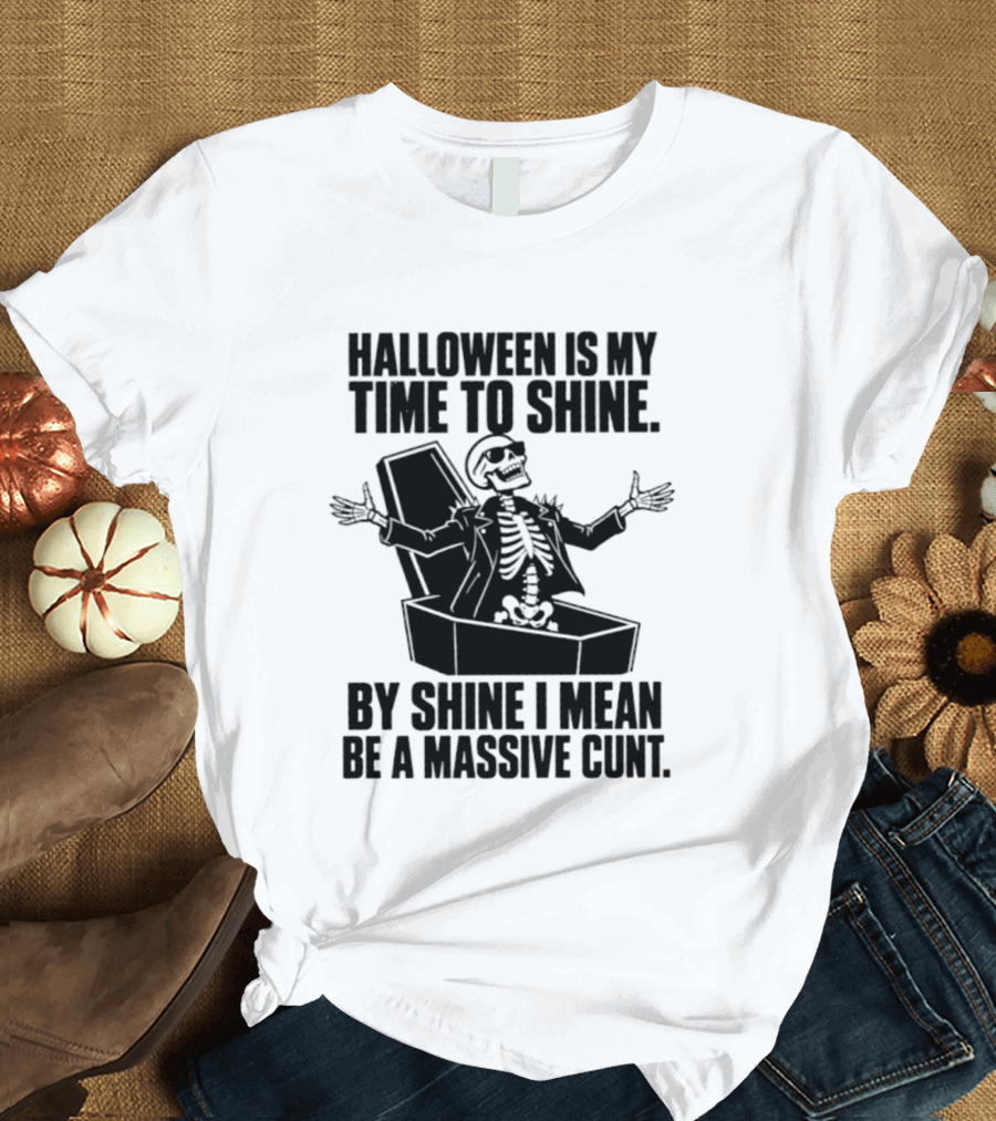 Halloween Is My Time To Shine Skeleton In Coffin Spooky Humor Shine I Mean Be A Massive Cunt T-Shirt