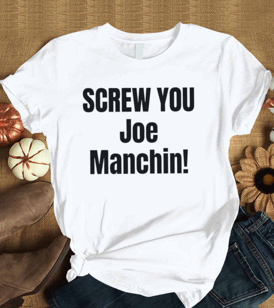 Screw You Joe Manchin Senator West Virginia T-Shirt