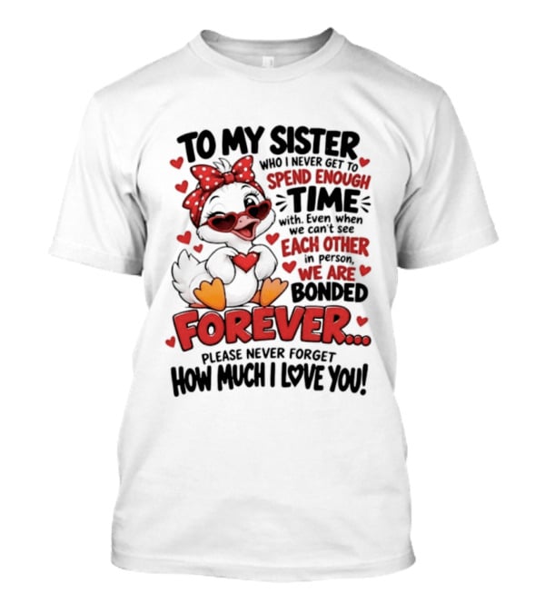 To My Sister Bonded Forever Spend Time Each Other Please Never Forget How Much I Love You T-Shirt
