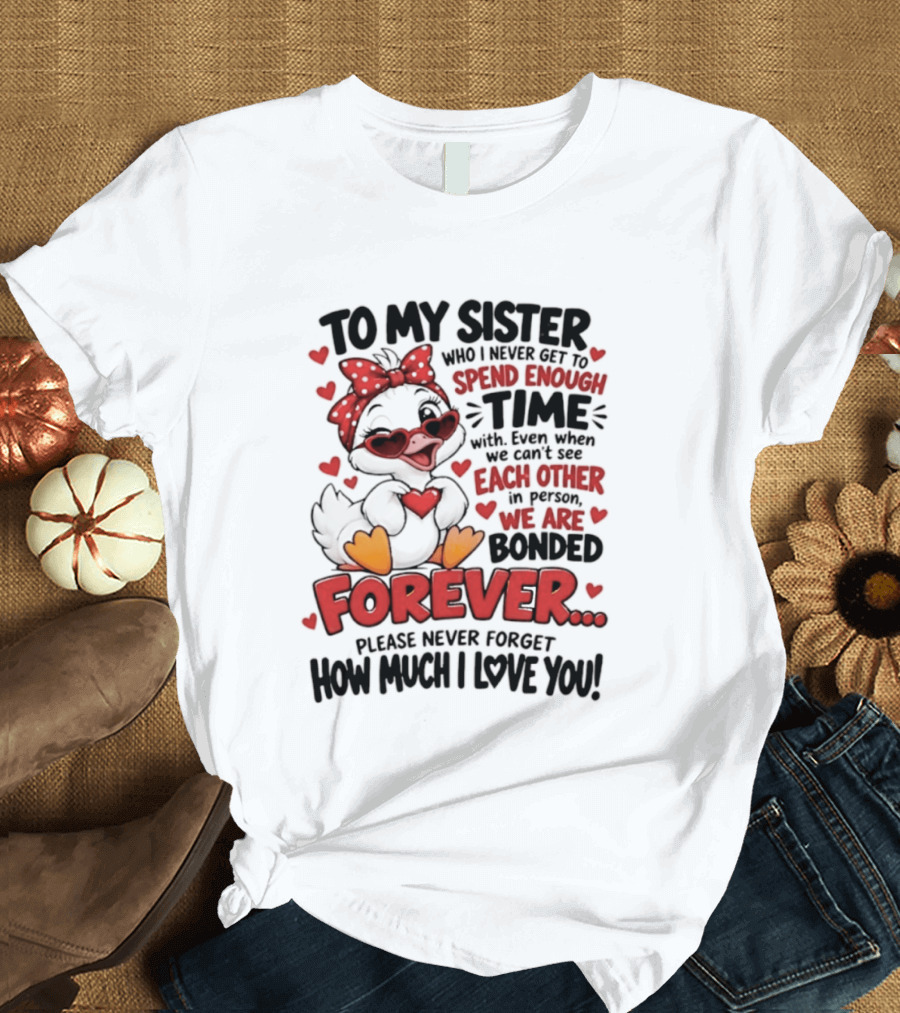 To My Sister Bonded Forever Spend Time Each Other Please Never Forget How Much I Love You T-Shirt